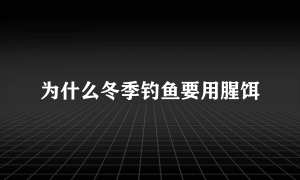 为什么冬季钓鱼要用腥饵