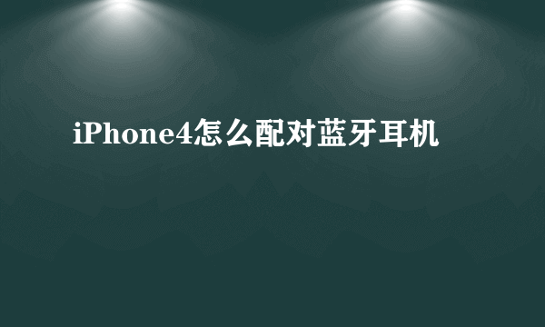 iPhone4怎么配对蓝牙耳机