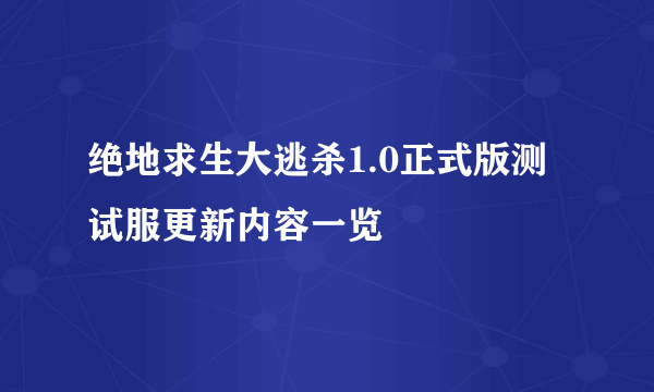 绝地求生大逃杀1.0正式版测试服更新内容一览