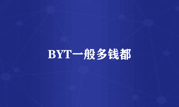 BYT一般多钱都