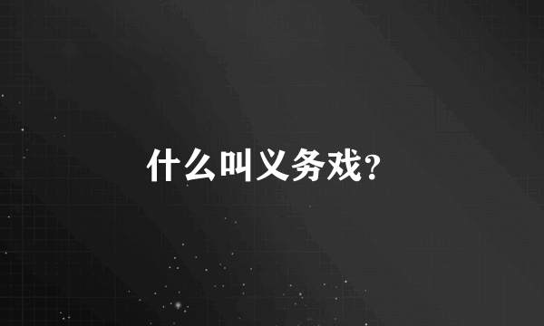 什么叫义务戏？