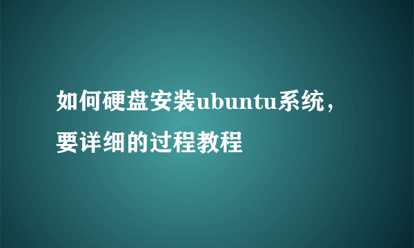 如何硬盘安装ubuntu系统，要详细的过程教程