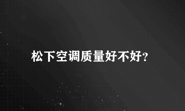 松下空调质量好不好？