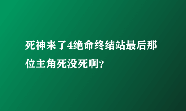 死神来了4绝命终结站最后那位主角死没死啊？