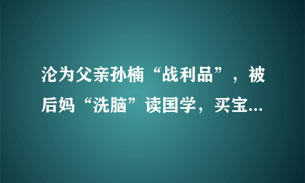 沦为父亲孙楠“战利品”，被后妈“洗脑”读国学，买宝瑶如今怎样了