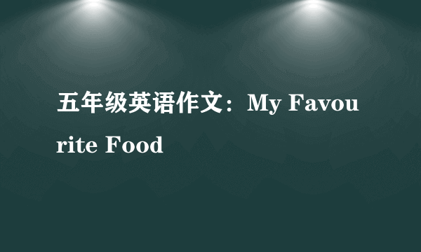 五年级英语作文：My Favourite Food