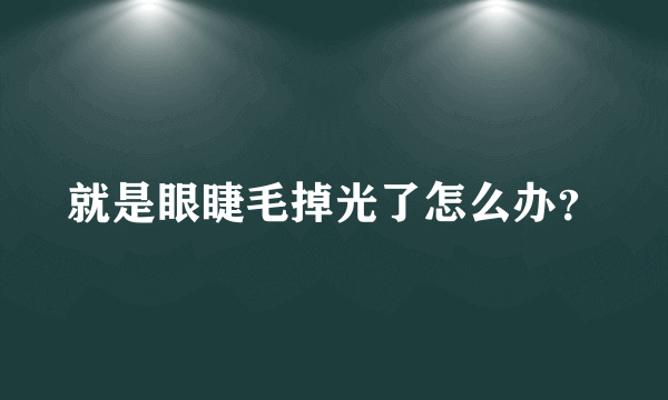 就是眼睫毛掉光了怎么办？