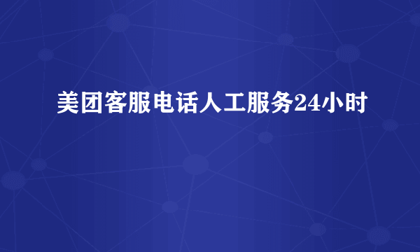 美团客服电话人工服务24小时