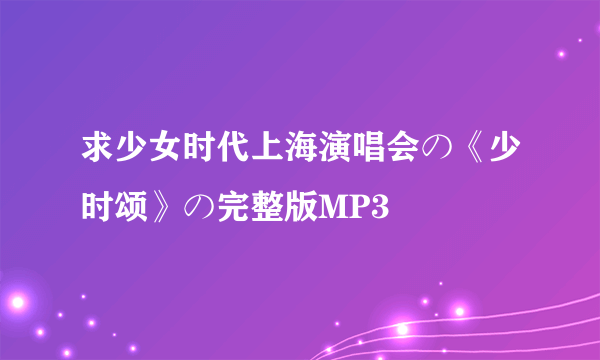 求少女时代上海演唱会の《少时颂》の完整版MP3