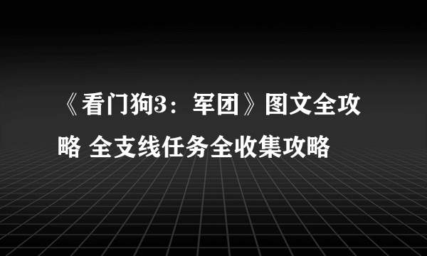 《看门狗3：军团》图文全攻略 全支线任务全收集攻略