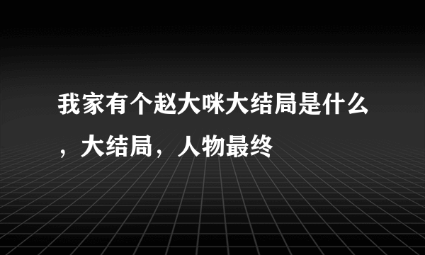 我家有个赵大咪大结局是什么，大结局，人物最终