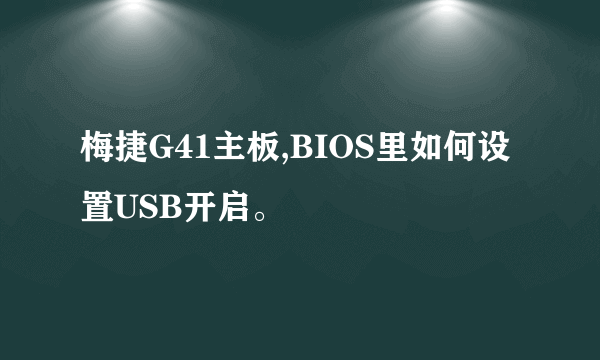 梅捷G41主板,BIOS里如何设置USB开启。