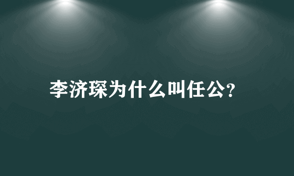 李济琛为什么叫任公？