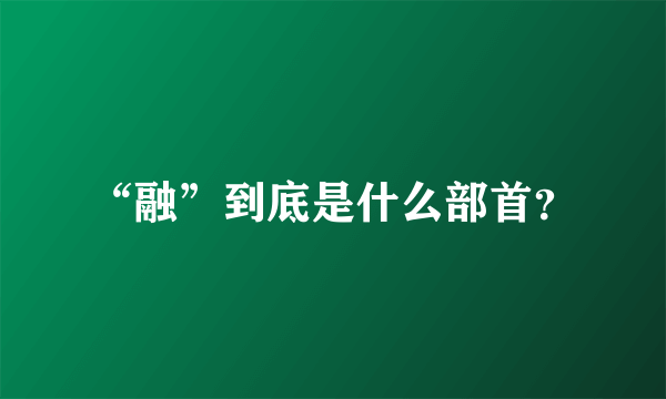 “融”到底是什么部首？