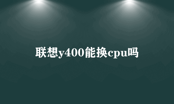 联想y400能换cpu吗