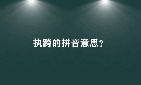 执跨的拼音意思？