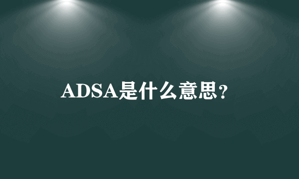 ADSA是什么意思？