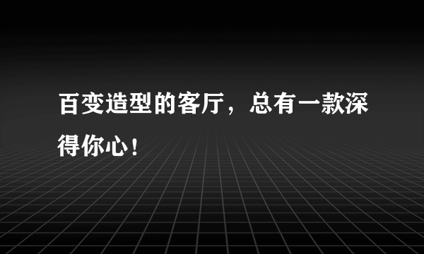 百变造型的客厅，总有一款深得你心！