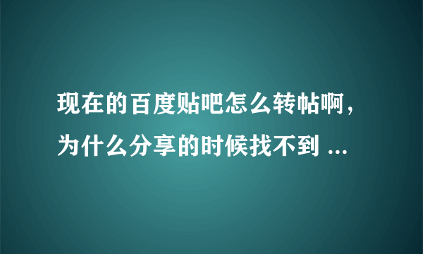 现在的百度贴吧怎么转帖啊，为什么分享的时候找不到 i 贴吧 呢？