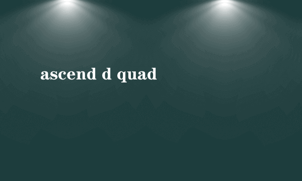 ascend d quad