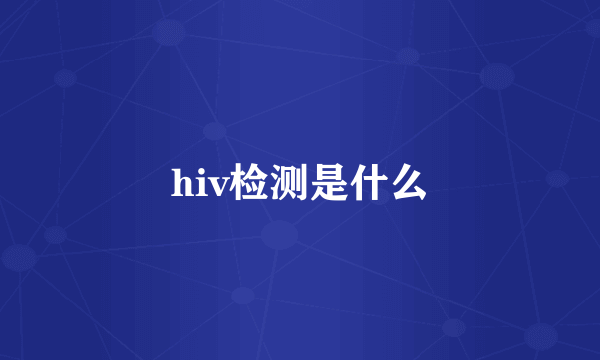 hiv检测是什么