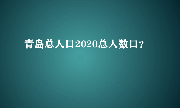 青岛总人口2020总人数口？