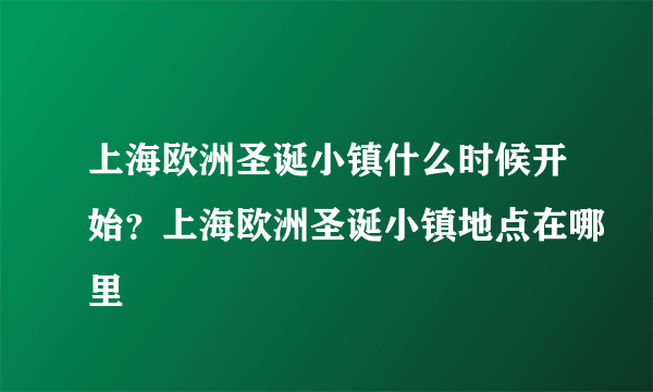 上海欧洲圣诞小镇什么时候开始？上海欧洲圣诞小镇地点在哪里