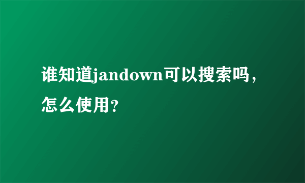 谁知道jandown可以搜索吗，怎么使用？