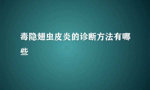 毒隐翅虫皮炎的诊断方法有哪些