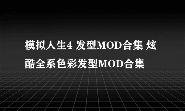 模拟人生4 发型MOD合集 炫酷全系色彩发型MOD合集