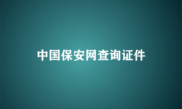 中国保安网查询证件