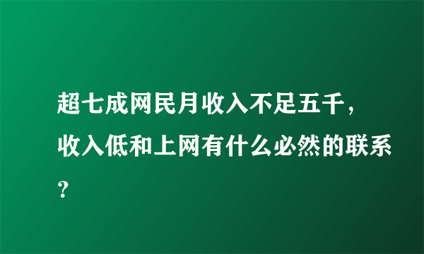 超七成网民月收入不足五千，收入低和上网有什么必然的联系？