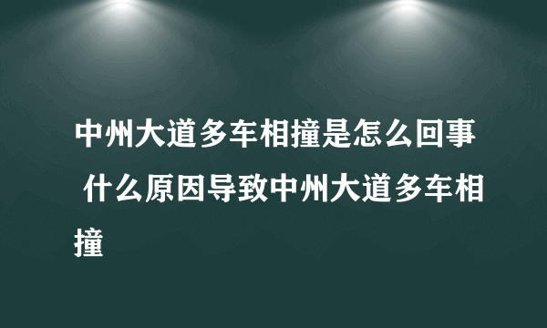 中州大道多车相撞是怎么回事 什么原因导致中州大道多车相撞