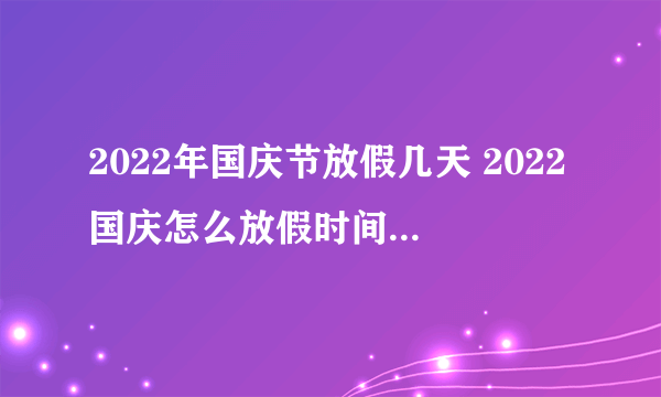 2022年国庆节放假几天 2022国庆怎么放假时间是哪几天