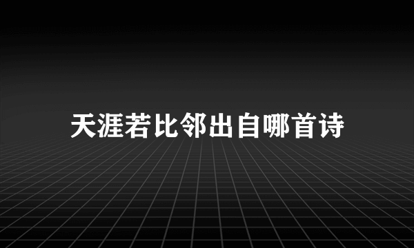 天涯若比邻出自哪首诗