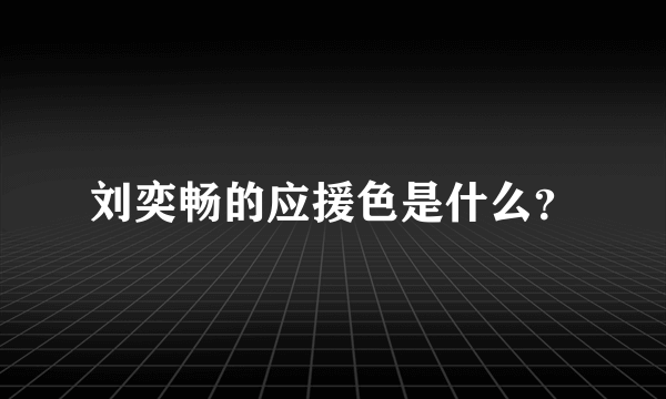 刘奕畅的应援色是什么？