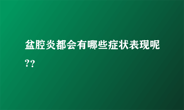 盆腔炎都会有哪些症状表现呢?？