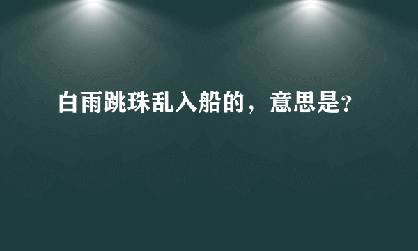 白雨跳珠乱入船的，意思是？