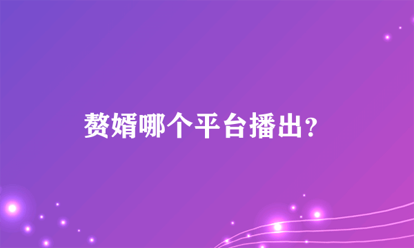 赘婿哪个平台播出？