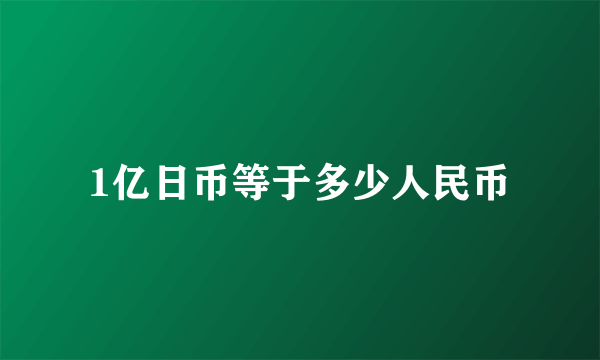 1亿日币等于多少人民币