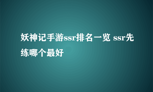 妖神记手游ssr排名一览 ssr先练哪个最好