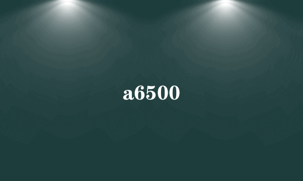 a6500