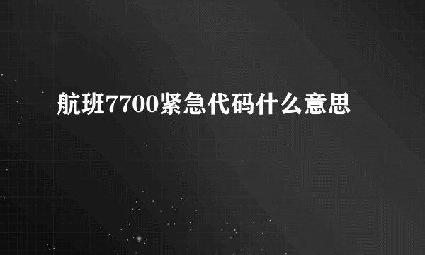 航班7700紧急代码什么意思