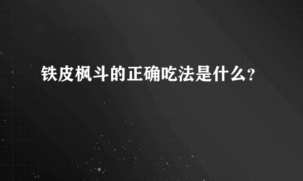 铁皮枫斗的正确吃法是什么？