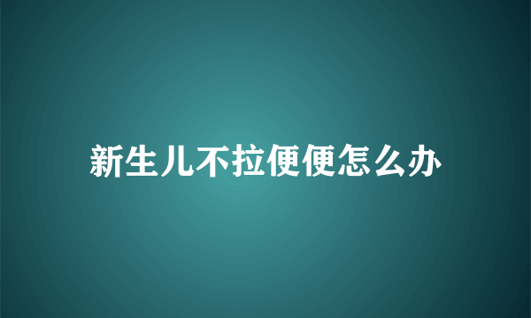 新生儿不拉便便怎么办