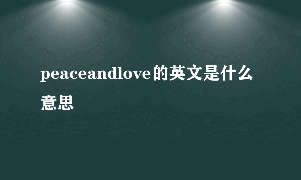 peaceandlove的英文是什么意思