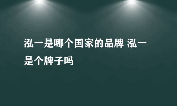 泓一是哪个国家的品牌 泓一是个牌子吗