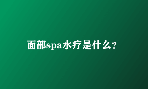 面部spa水疗是什么？