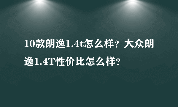 10款朗逸1.4t怎么样？大众朗逸1.4T性价比怎么样？