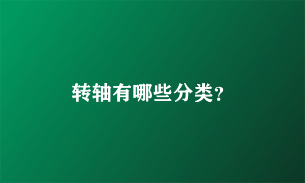 转轴有哪些分类？